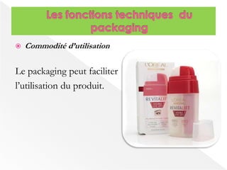 Commodité d’utilisation 
Le packaging peut faciliter 
l’utilisation du produit. 
 