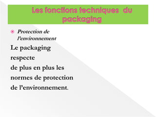  Protection de 
l’environnement 
Le packaging 
respecte 
de plus en plus les 
normes de protection 
de l’environnement. 
 