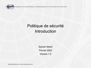 Politique de sécurité Introduction Sylvain Maret Février 2002 Version 1.0 