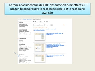Le fonds documentaire du CDI : des tutoriels permettent à l’
usager de comprendre la recherche simple et la recherche
avancée
 