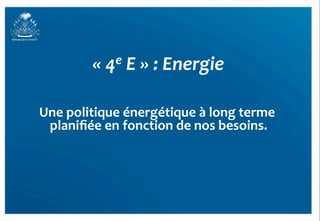«	
  4e	
  E	
  »	
  :	
  Energie	
  

Une	
  politique	
  énergétique	
  à	
  long	
  terme	
  
 planiﬁée	
  en	
  fonction	
  de	
  nos	
  besoins.	
  




                                                            44	
  
 
