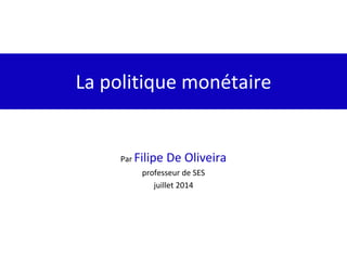 La politique monétaire
Par Filipe De Oliveira
professeur de SES
juillet 2014
 
