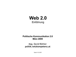 Web 2.0 Einführung Politische Kommunikation 2.0 März 2009 Mag. David Röthler politik.netzkompetenz.at Stand:  08.06.09 