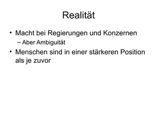 Realität Macht bei Regierungen und Konzernen Aber Ambiguität Menschen sind in einer stärkeren Position als je zuvor 