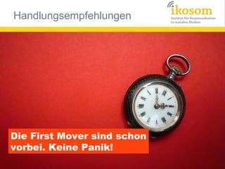 Handlungsempfehlungen




Die First Mover sind schon
vorbei. Keine Panik!
 