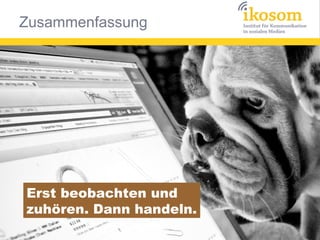 Zusammenfassung




Erst beobachten und
zuhören. Dann handeln.
 