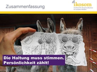 Zusammenfassung




Die Haltung muss stimmen.
Persönlichkeit zählt!
 