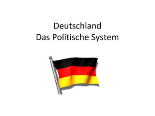 Deutschland
Das Politische System
 