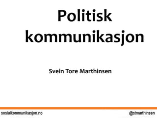 Politisk
kommunikasjon
Svein Tore Marthinsen
 