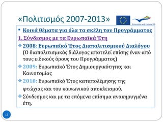 «Πολιτισμός 2007-2013» <ul><li>Κοινά θέματα για όλα τα σκέλη του Προγράμματος </li></ul><ul><li>1. Σύνδεσμος με τα Ευρωπαϊ...