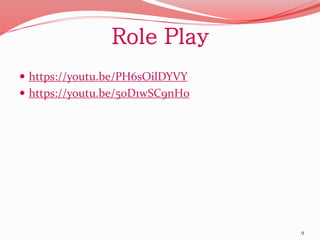Role Play
9
 https://youtu.be/PH6sOilDYVY
 https://youtu.be/50D1wSC9nH0
 