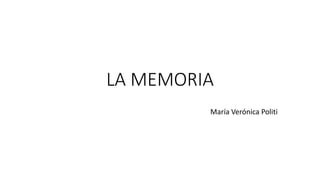 LA MEMORIA 
María Verónica Politi 
 