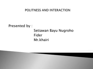 Presented by :
                 Setiawan Bayu Nugroho
                 Fider
                 Mr.khairi
 