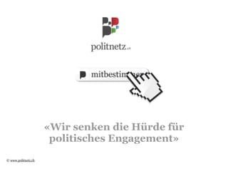 «Wir senken die Hürde für
                      politisches Engagement»
© www.politnetz.ch
 