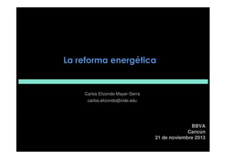 La reforma energética

Carlos Elizondo Mayer-Serra
carlos.elizondo@cide.edu

BBVA
Cancún
21 de noviembre 2013

 