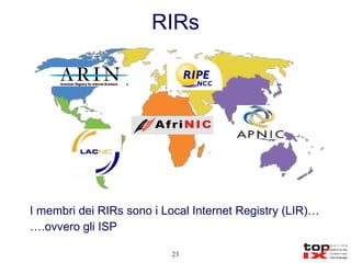 RIRs I membri dei RIRs sono i Local Internet Registry (LIR)… … .ovvero gli ISP 