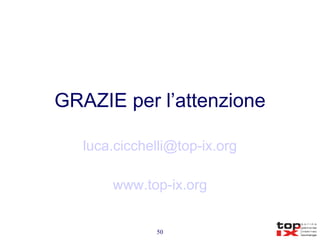 GRAZIE per l’attenzione [email_address] www.top-ix.org 
