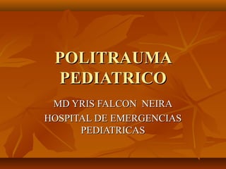POLITRAUMAPOLITRAUMA
PEDIATRICOPEDIATRICO
MD YRIS FALCON NEIRAMD YRIS FALCON NEIRA
HOSPITAL DE EMERGENCIASHOSPITAL DE EMERGENCIAS
PEDIATRICASPEDIATRICAS
 