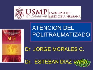 Dr JORGE MORALES C.
Dr. ESTEBAN DIAZ VARA
ATENCION DEL
POLITRAUMATIZADO
 