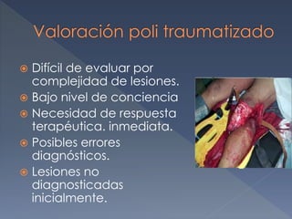 Difícil de evaluar por
complejidad de lesiones.
 Bajo nivel de conciencia
 Necesidad de respuesta
terapéutica. inmediata.
 Posibles errores
diagnósticos.
 Lesiones no
diagnosticadas
inicialmente.
 