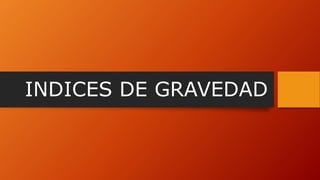 INDICES DE GRAVEDAD
 