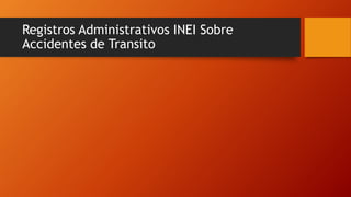 Registros Administrativos INEI Sobre
Accidentes de Transito
 