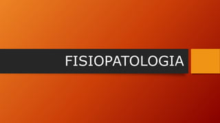 FISIOPATOLOGIA
 