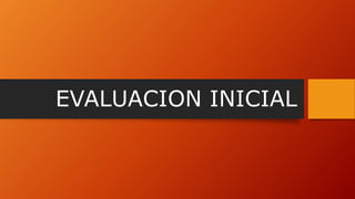 EVALUACION INICIAL
 