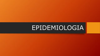 EPIDEMIOLOGIA
 