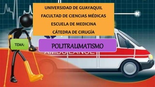 TEMA:
UNIVERSIDAD DE GUAYAQUIL
FACULTAD DE CIENCIAS MÉDICAS
ESCUELA DE MEDICINA
CÁTEDRA DE CIRUGÍA
POLITRAUMATISMO
 