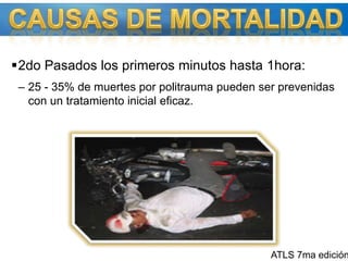 2do Pasados los primeros minutos hasta 1hora:25 - 35% de muertes por politrauma pueden ser prevenidas con un tratamiento inicial eficaz.CAUSAS DE MORTALIDADATLS 7ma edición