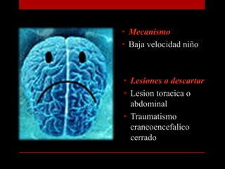 MecanismoBaja velocidad niñoLesiones a descartarLesiontoracica o abdominalTraumatismo craneoencefalico cerrado