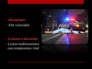 MecanismoAlta velocidadLesiones a descartarLesionmultisistemica con compromiso vital