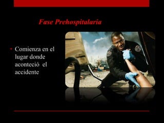 Fase PrehospitalariaComienza en el lugar donde aconteció  el accidente