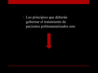Los principios que deberán gobernar el tratamiento de pacientes politraumatizados son: