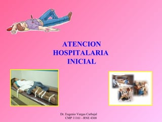 Dr. Eugenio Vargas Carbajal
CMP 11161 - RNE 4368
ATENCION
HOSPITALARIA
INICIAL
 
