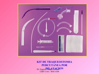 Dr. Eugenio Vargas Carbajal
CMP 11161 - RNE 4368
KIT DE TRAQUEOSTOMIA
PERCUTANEA POR
DILATACION
 