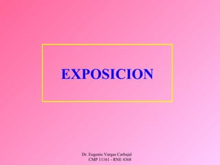 Dr. Eugenio Vargas Carbajal
CMP 11161 - RNE 4368
EXPOSICION
 