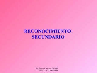 Dr. Eugenio Vargas Carbajal
CMP 11161 - RNE 4368
RECONOCIMIENTO
SECUNDARIO
 