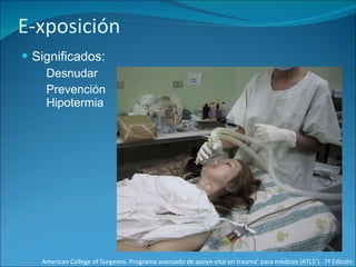 E-xposición Significados: Desnudar Prevención Hipotermia American College of Surgeons. Programa avanzado de apoyo vital en trauma ®  para médicos (ATLS ® ).  7ª Edición 