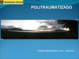 POLITRAUMATIZADO RAMON HERNANDEZ, 2011-  GRACIAS  