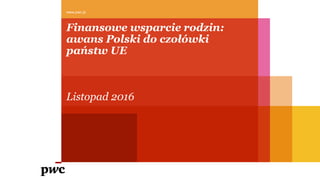 Finansowe wsparcie rodzin:
awans Polski do czołówki
państw UE
Listopad 2016
www.pwc.pl
 