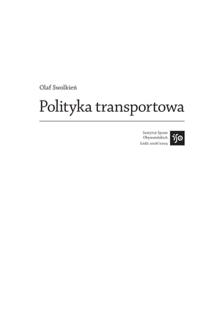 Olaf Swolkień


Polityka transportowa
                 Instytut Spraw
                 Obywatelskich
                Łódź 2008/2009
 