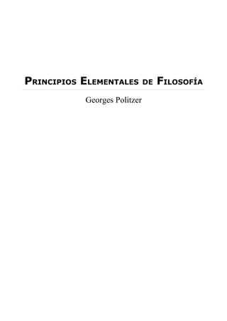 PRINCIPIOS ELEMENTALES        DE   FILOSOFÍA
           Georges Politzer
 