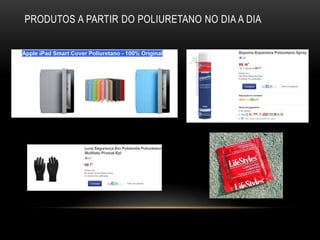 PRODUTOS A PARTIR DO POLIURETANO NO DIA A DIA
 