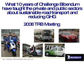 What 10 years of Challenge Bibendum have taught the private and public sectors about sustainable road transport and reducing GHG   2008 TRB Meeting   