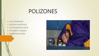 POLIZONES
 IVAN PERDOMO
 NEYSON MARTINEZ
 YOVANIS GRANADOS
 YONATAN CUBIDES
 JHOINER RACEDO
 