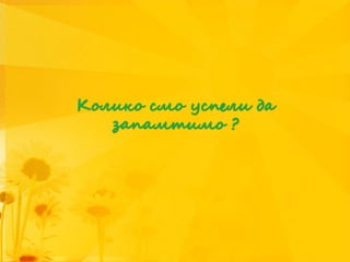 Колико смо успели да
запамтимо ?
 