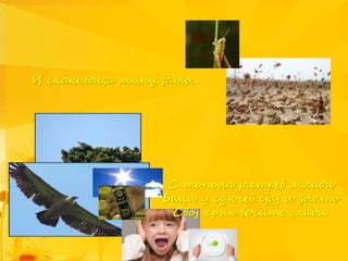 И скакаваца мину јато...
С топола јастреб млади
Баци у сунчев сјај и злато
Свој крик вечите глади.
 