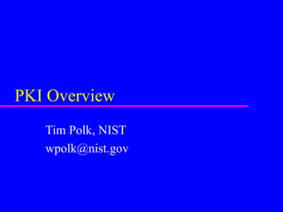 PKI Overview
Tim Polk, NIST
wpolk@nist.gov

 